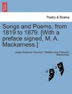 Songs and Poems, from 1819 to 1879. [With a preface signed, M. A. Mackarness.] di James Robinson Planche´, Matilda Anne Planche´ Mackarness edito da British Library, Historical Print Editions