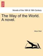 The Way of the World. A novel.VOL.I di Alison Reid edito da British Library, Historical Print Editions