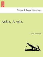 Ade`le. A tale. di Julia Kavanagh edito da British Library, Historical Print Editions