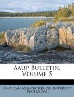 AAUP Bulletin, Volume 5 edito da Nabu Press