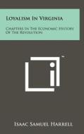 Loyalism in Virginia: Chapters in the Economic History of the Revolution di Isaac Samuel Harrell edito da Literary Licensing, LLC