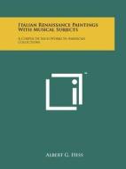 Italian Renaissance Paintings with Musical Subjects: A Corpus of Such Works in American Collections di Albert G. Hess edito da Literary Licensing, LLC