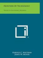 Frontiers of Technology: Trends in Electronics Research di Harold C. Mattraw, James W. Moyer edito da Literary Licensing, LLC