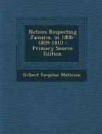 Notices Respecting Jamaica, in 1808-1809-1810 di Gilbert Farquhar Mathison edito da Nabu Press