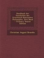 Handbuch Der Geschichte Der Griechisch-Romischen Philosophie, Drei Band di Christian August Brandis edito da Nabu Press