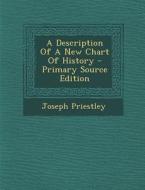 A Description of a New Chart of History - Primary Source Edition di Joseph Priestley edito da Nabu Press