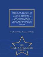 Notes On The Settlement And Indian Wars Of The Western Parts Of Virginia And Pennsylvania From 1763 To 1783 di Joseph Doddridge, Narcissa Doddridge edito da War College Series