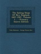 The Sailing Ships of New England, 1607-1907, Volume 1... di John Robinson edito da Nabu Press