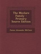 The McClure Family - Primary Source Edition di James Alexander McClure edito da Nabu Press