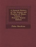 A General History of the Science and Practice of Music, Volume 1 - Primary Source Edition di John Hawkins edito da Nabu Press