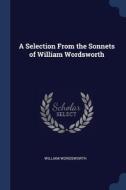 A Selection From The Sonnets Of William di WILLIAM WORDSWORTH edito da Lightning Source Uk Ltd