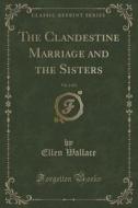 The Clandestine Marriage And The Sisters, Vol. 2 Of 3 (classic Reprint) di Ellen Wallace edito da Forgotten Books