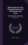 Observations On The Principal Diseases Of The Rectum And Anus di Thomas Copeland edito da Palala Press