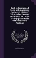Guide To Geographical Books And Appliances, The Second Edition Of Hints To Teachers And Students On The Choice Of Geographical Books For Reference And di Hugh Robert Mill edito da Palala Press