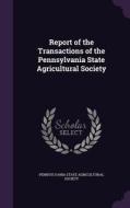 Report Of The Transactions Of The Pennsylvania State Agricultural Society edito da Palala Press