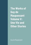 The Works of Guy de Maupassant Volume V di Guy de Maupassant edito da Lulu.com