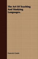 The Art Of Teaching And Studying Languages. di Francois Gouin edito da Sturgis Press