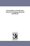 On the Influence of the Blue Color of the Sky in Developing Animal and Vegetable Life, di Augustus James Pleasonton edito da UNIV OF MICHIGAN PR