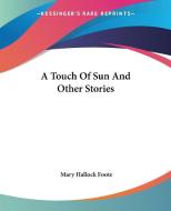 A Touch Of Sun And Other Stories di Mary Hallock Foote edito da Kessinger Publishing Co