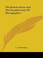 The Rosetta Stone And The Decipherment Of Hieroglyphics di E. A. Wallis Budge edito da Kessinger Publishing, Llc