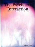 The Psyche As Interaction di Manya J Long edito da Lulu.com