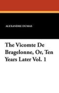 The Vicomte De Bragelonne, Or, Ten Years Later Vol. 1 di Alexandre Dumas edito da Wildside Press