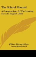 The School Manual: A Compendium of the Leading Facts in English (1883) di William Thomas Jeffcott, George John Tossell edito da Kessinger Publishing