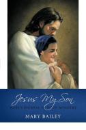 Jesus My Son: Mary's Journal of Jesus' Ministry di Mary Bailey edito da AUTHORHOUSE