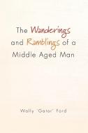 The Wanderings And Ramblings Of A Middle Aged Man di Wally 'Gator' Ford edito da Xlibris