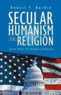 Secular Humanism Vs. Religion di Denzil T Durbin edito da Xlibris