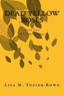 Dead Yellow Roses Part Two: A Crime Drama di Lisa M. Tozier-Rowe edito da Createspace