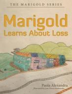 Marigold Learns About Loss di Paola Alexandra edito da Archway Publishing