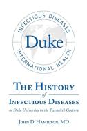 The History of Infectious Diseases At Duke University In the Twentieth Century di MD John D. Hamilton edito da Lulu Publishing Services