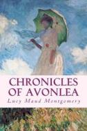 Chronicles of Avonlea di Lucy Maud Montgomery edito da Createspace
