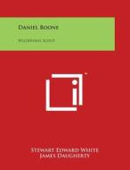 Daniel Boone: Wilderness Scout di Stewart Edward White edito da Literary Licensing, LLC
