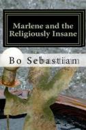 Marlene and the Religiously Insane di Bo Sebastian edito da Createspace