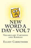 New Word a Day - Vol 7: Vocabulary Cartoons and Riddles di Elliot S. Carruthers edito da Createspace