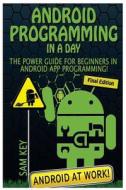 Android Programming in a Day!: The Power Guide for Beginners in Android App Programming di Sam Key edito da Createspace
