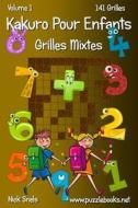 Kakuro Pour Enfants Grilles Mixtes - Volume 1 - 141 Grilles di Nick Snels edito da Createspace
