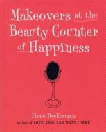 Makeovers at the Beauty Counter of Happiness di Ilene Beckerman edito da Algonquin Books of Chapel Hill