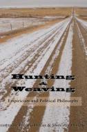 Hunting and Weaving: Empiricism and Political Philosophy di Thomas Heilke, John Von Heyking edito da ST AUGUSTINES PR INC