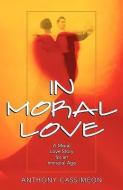 In Moral Love di Anthony Cassimeon edito da XULON PR