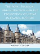 The Royal Financial Administration and the Prosecution of Crime in France, 1670-1789 di Albert N. Hamscher edito da University of Delaware Press