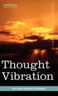 Thought Vibration or the Law of Attraction in the Thought World di William Walker Atkinson edito da Cosimo Classics