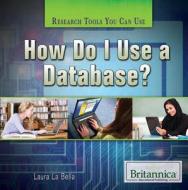 How Do I Use a Database? di Laura La Bella edito da BRITANNICA EDUC PUB