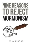 Nine Reasons To Reject Mormonism di Grover Bill Grover edito da CrossLink Publishing