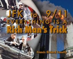 JFK to 911 Everything Is a Rich Man's Trick di Francis Richard Conolly edito da TRINE DAY