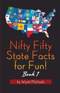 Nifty Fifty State Facts for Fun! Book 1 di Wyatt Michaels edito da WAHIDA CLARK PRESENTS PUB