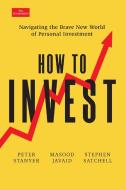 How to Invest: Navigating the Brave New World of Personal Finance di Peter Stanyet, Masood Javaid, Stephen Satchell edito da PEGASUS BOOKS