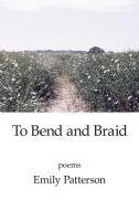 To Bend and Braid di Emily Patterson edito da KELSAY BOOKS